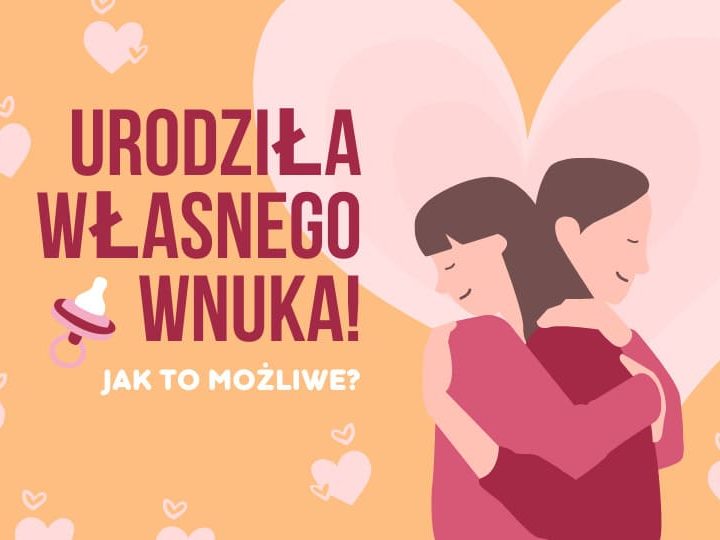 Urodziła własnego wnuka: jak to możliwe?