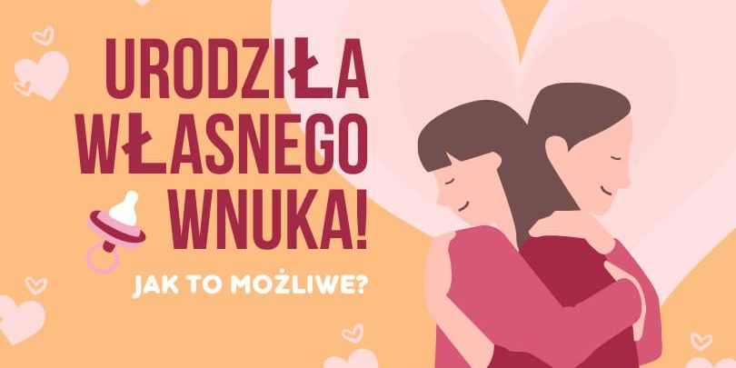 Urodziła własnego wnuka: jak to możliwe? Urodziła własnego wnuka: jak to możliwe?