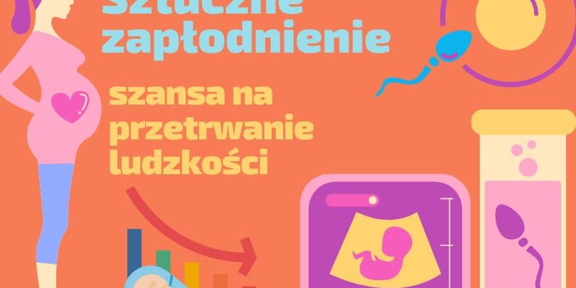 Sztuczne zapłodnienie – szansa na przetrwanie ludzkości Sztuczne zapłodnienie – szansa na przetrwanie ludzkości